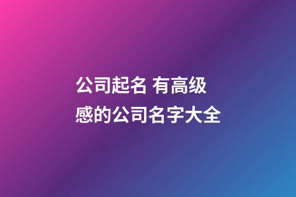 公司起名 有高级感的公司名字大全